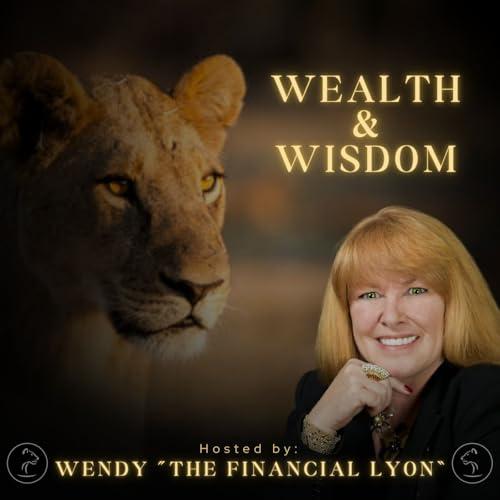 Wealth & Wisdom hosted by Wendy The Financial Lyon